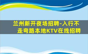 兰州新开夜场招聘-入行不走弯路本地KTV在线招聘